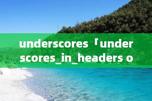 underscores「underscores_in_headers on 坑」