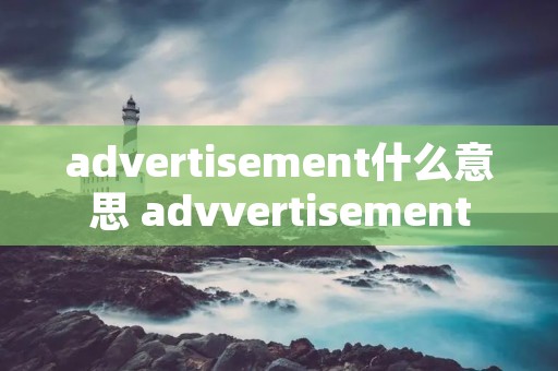 advertisement什么意思 advvertisement