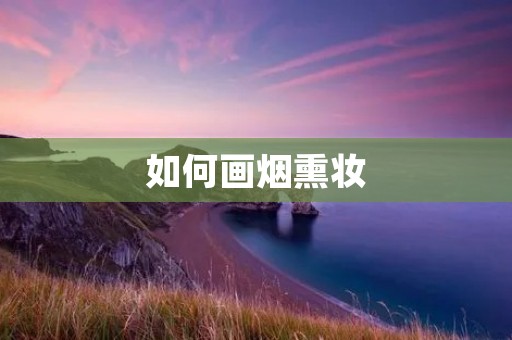 如何画烟熏妆:打造神秘而性感的眼妆