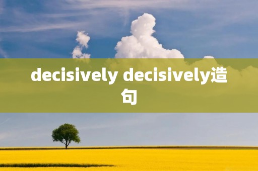 decisively decisively造句