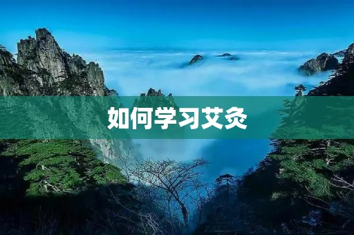 如何学习艾灸:掌握艾灸的基本知识和技巧