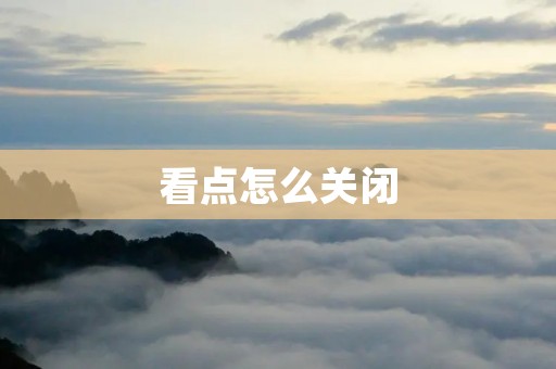 看点怎么关闭:保护眼睛,享受生活的真实美