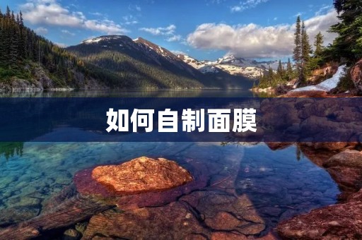 如何自制面膜:简单又有效的护肤秘籍