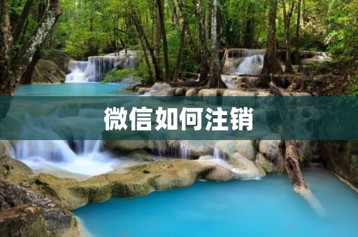 微信如何注销:一步步教你注销微信账号