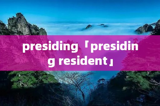 presiding「presiding resident」