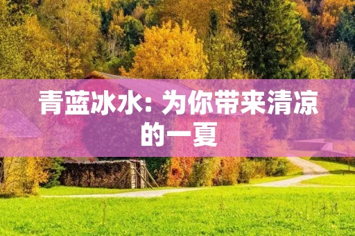 青蓝冰水: 为你带来清凉的一夏