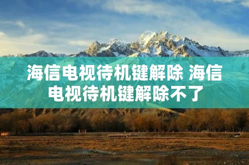 海信电视待机键解除 海信电视待机键解除不了