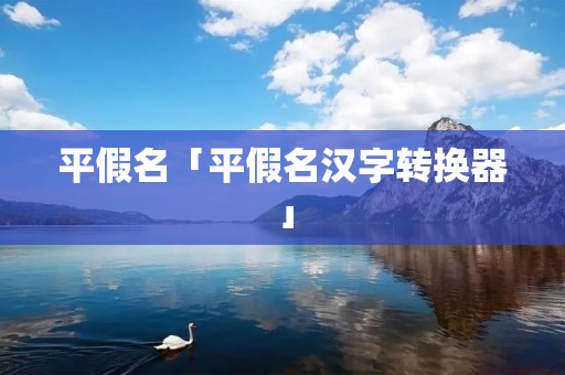 平假名「平假名汉字转换器」 平假名「平假名汉字转换器」
