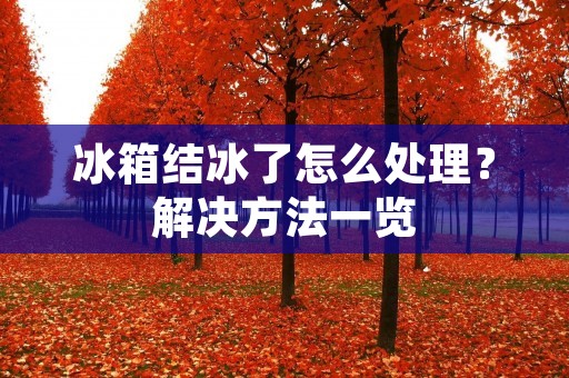 冰箱结冰了怎么处理?解决方法一览 冰箱结冰了怎么处理?解决方法一览