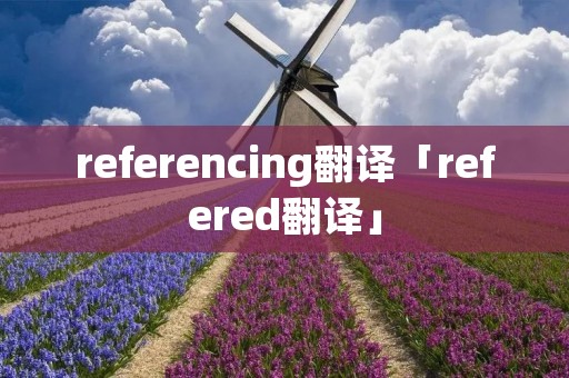 referencing翻译「refered翻译」