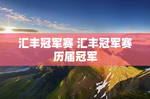 汇丰冠军赛 汇丰冠军赛历届冠军 汇丰冠军赛 汇丰冠军赛历届冠军