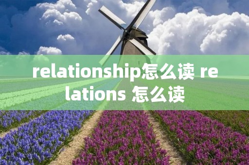relationship怎么读 relations 怎么读