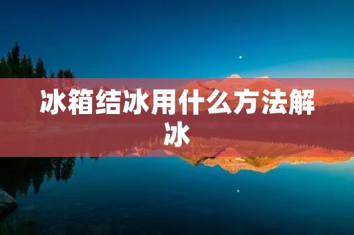 冰箱结冰用什么方法解冰