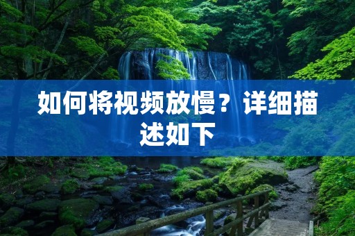 如何将视频放慢？详细描述如下：