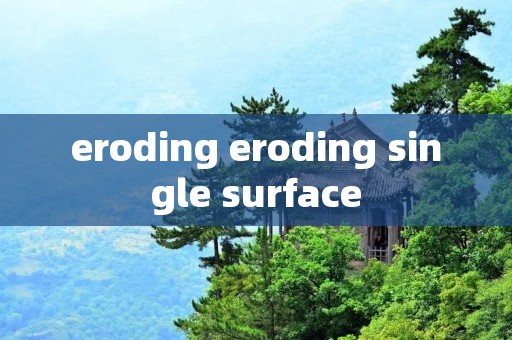 eroding eroding single surface
