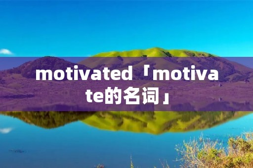 motivated「motivate的名词」
