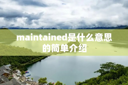 maintained是什么意思的简单介绍 maintained是什么意思的简单介绍