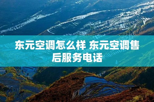 东元空调怎么样 东元空调售后服务**