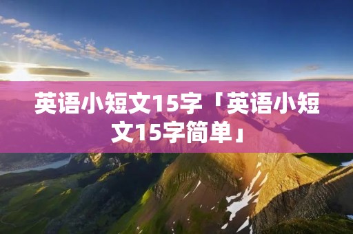 英语小短文15字「英语小短文15字简单」