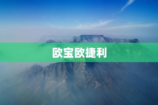 欧宝欧捷利：品质与创新的完美结合