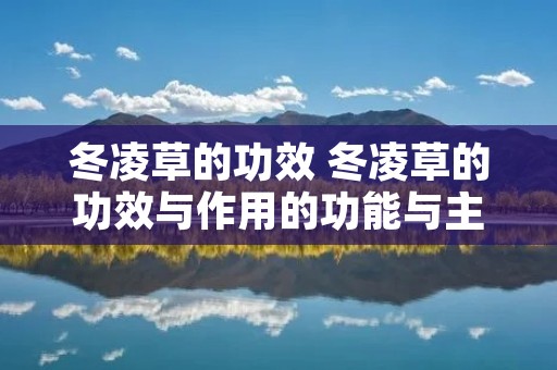 冬凌草的功效 冬凌草的功效与作用的功能与主治