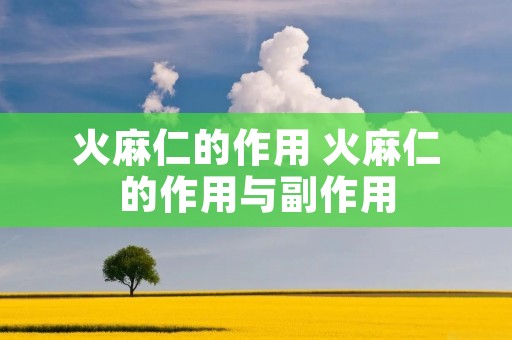 火麻仁的作用 火麻仁的作用与副作用