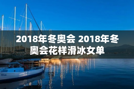 2018年冬奥会 2018年冬奥会花样滑冰女单