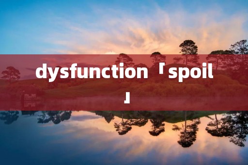 dysfunction「spoil」