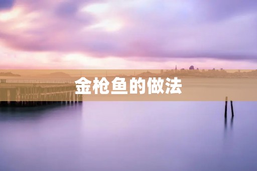 金枪鱼的做法:美味佳肴的制作秘笈