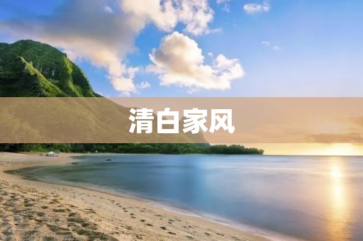 清白家风：传承家族的美德与价值观