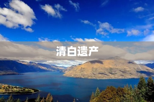 清白遗产：传承百年的珍贵文化瑰宝