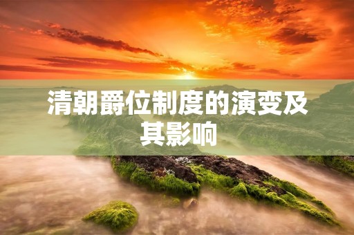 清朝爵位制度的演变及其影响