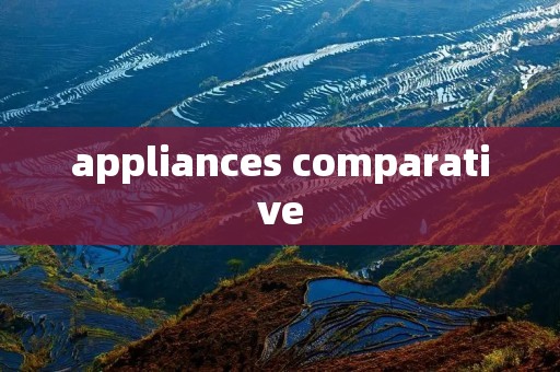 appliances comparative