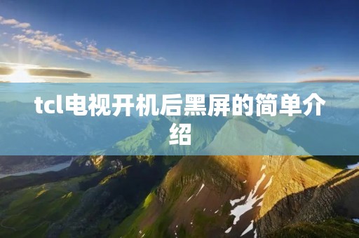 tcl电视开机后黑屏的简单介绍