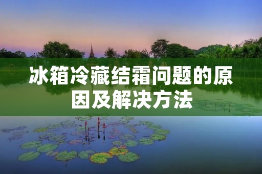 冰箱冷藏结霜问题的原因及解决方法