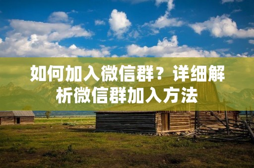 如何加入微信群？详细解析微信群加入方法