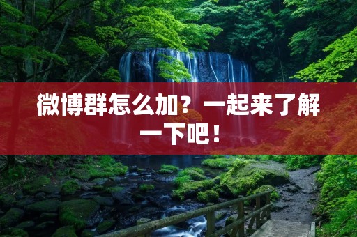 微博群怎么加？一起来了解一下吧！