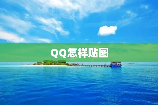 QQ怎样贴图：轻松分享精彩时刻与好友