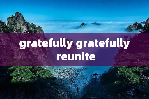 gratefully gratefully reunite