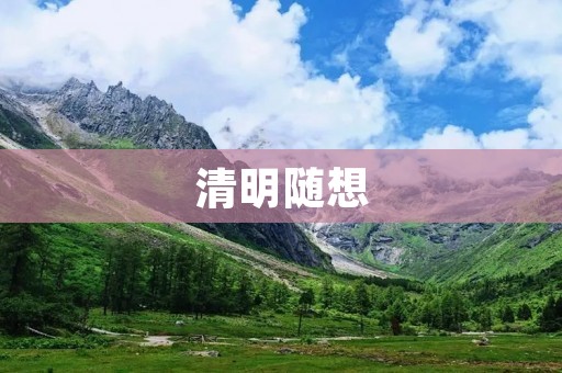 清明随想:怀念逝去的亲人和传统文化