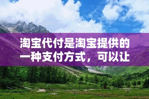 淘宝代付是淘宝提供的一种支付方式,可以让用户在购物时选择由他人代为支付订单金额。这种方式主要适用于一些特殊情况,比如用户没有支付宝账户或者支付宝账户余额不足等。在淘宝代付中,用户可以选择自己信任的朋友或者家人来帮助代付订单款项,这样就可以顺利完成购物。