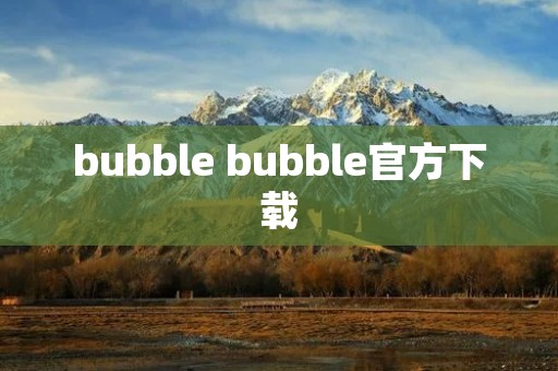 bubble bubble官方下载 bubble bubble官方下载