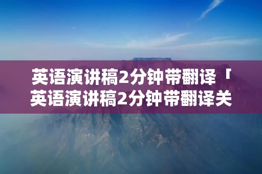 英语演讲稿2分钟带翻译「英语演讲稿2分钟带翻译关于环境保护」