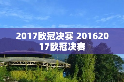 2017欧冠决赛 20162017欧冠决赛