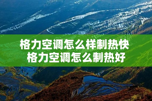 格力空调怎么样制热快 格力空调怎么制热好