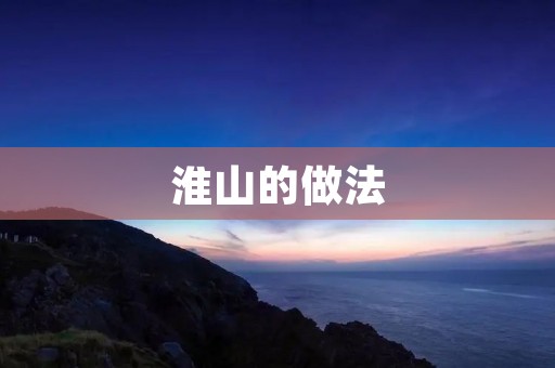 淮山的做法:探寻美味与养生的完美结合 淮山的做法:探寻美味与养生的完美结合