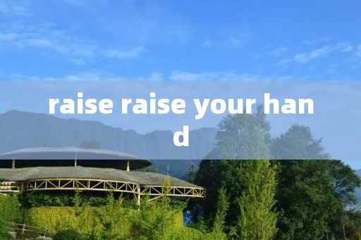 raise raise your hand