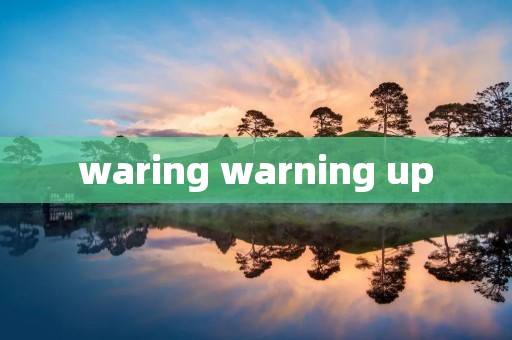 waring warning up waring warning up
