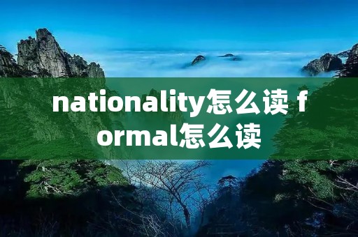 nationality怎么读 formal怎么读
