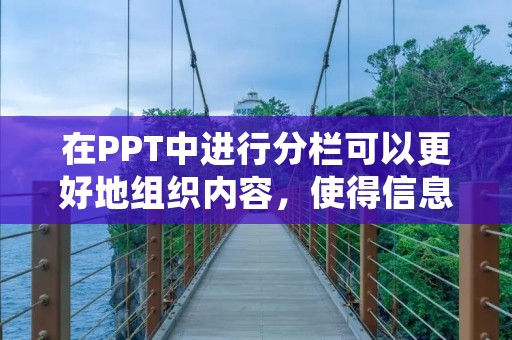 在PPT中进行分栏可以更好地组织内容,使得信息更加清晰明了。下面是一个简单的步骤,来帮助你在PPT中实现分栏效果。